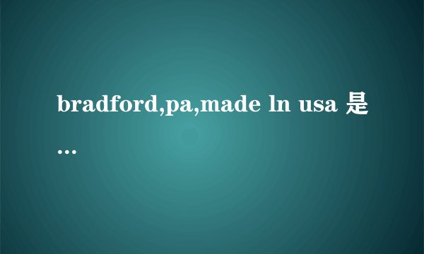 bradford,pa,made ln usa 是什么意思