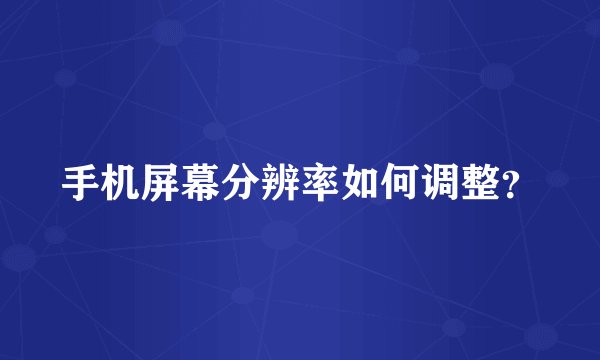 手机屏幕分辨率如何调整？