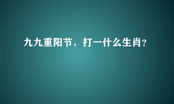 九九重阳节，打一什么生肖？