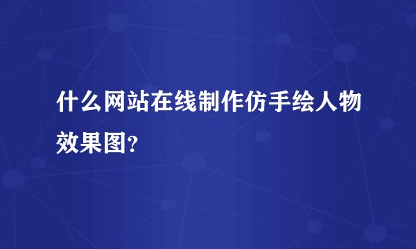 什么网站在线制作仿手绘人物效果图？