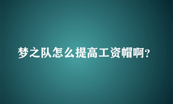 梦之队怎么提高工资帽啊？