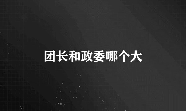 团长和政委哪个大