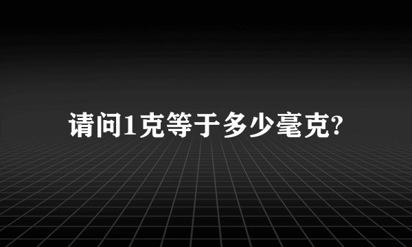 请问1克等于多少毫克?