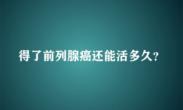 得了前列腺癌还能活多久？