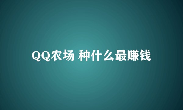 QQ农场 种什么最赚钱