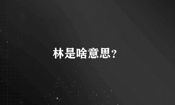 林是啥意思？