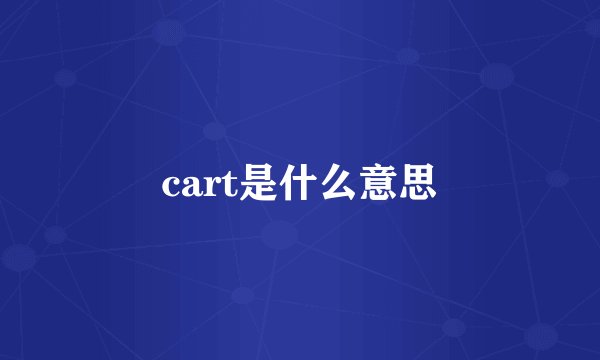 cart是什么意思