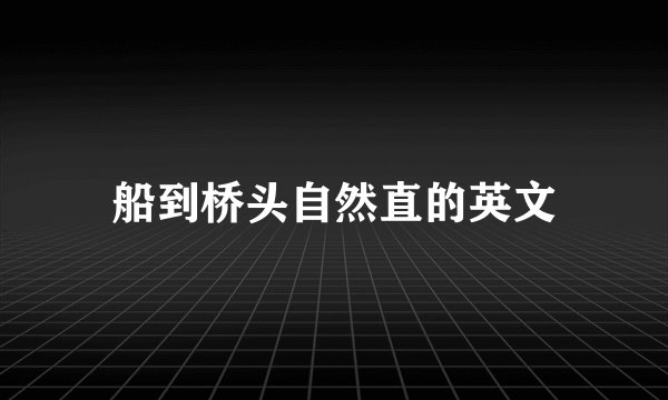 船到桥头自然直的英文