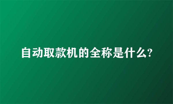 自动取款机的全称是什么?