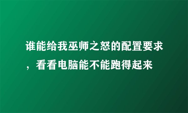 谁能给我巫师之怒的配置要求，看看电脑能不能跑得起来