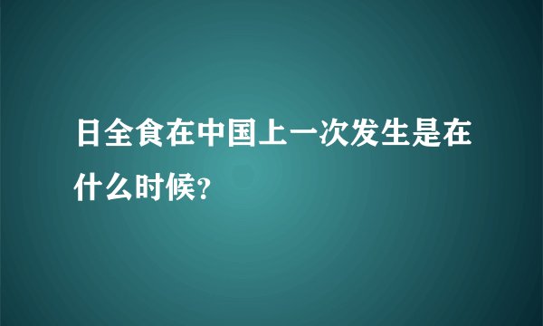 日全食在中国上一次发生是在什么时候？