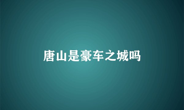 唐山是豪车之城吗