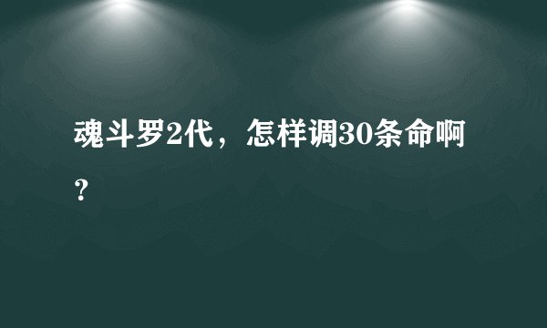 魂斗罗2代，怎样调30条命啊？