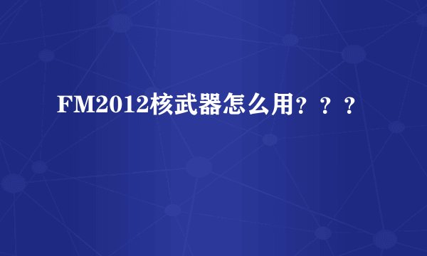 FM2012核武器怎么用？？？