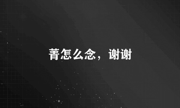 菁怎么念，谢谢