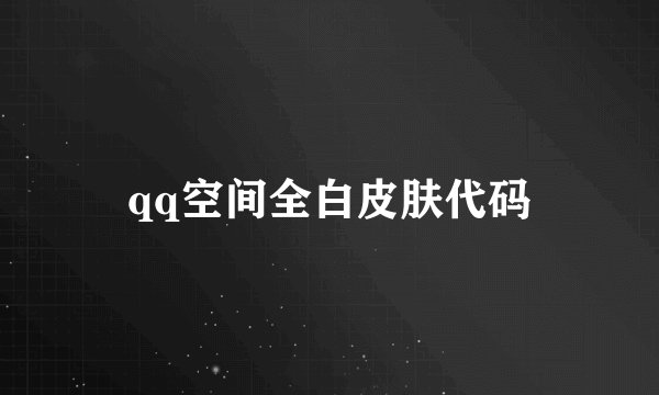 qq空间全白皮肤代码