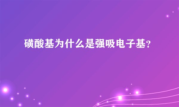 磺酸基为什么是强吸电子基？