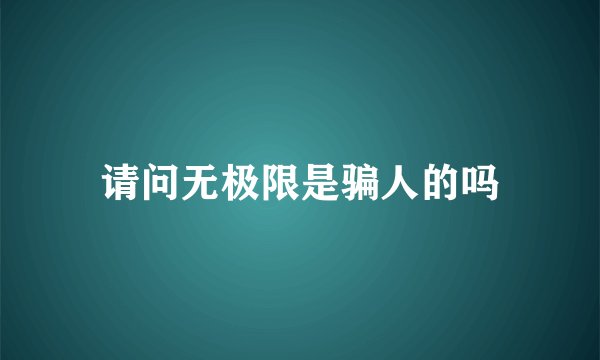 请问无极限是骗人的吗