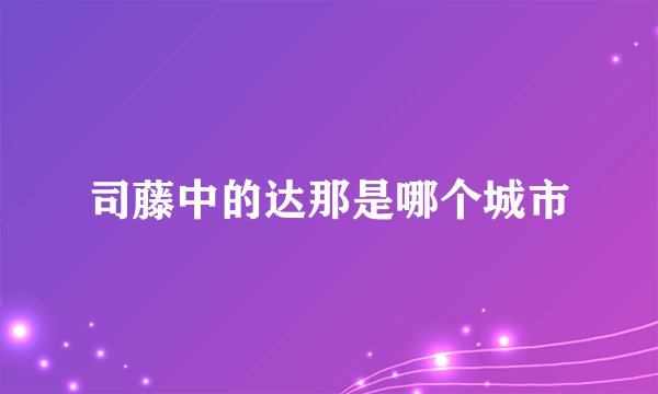 司藤中的达那是哪个城市