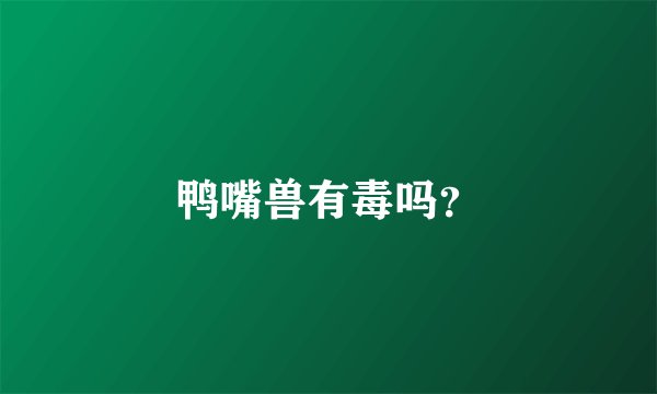 鸭嘴兽有毒吗？