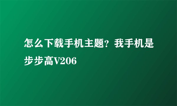 怎么下载手机主题？我手机是步步高V206