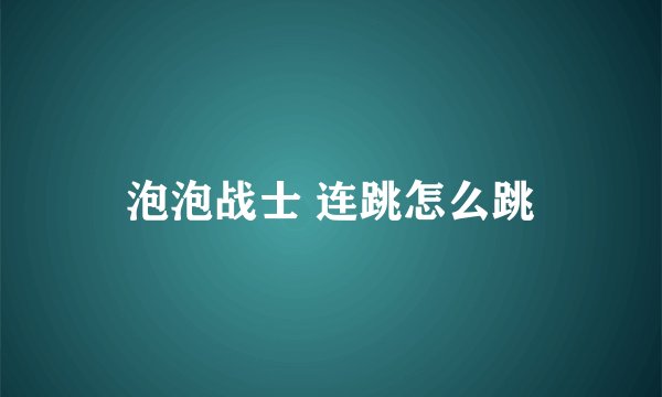 泡泡战士 连跳怎么跳