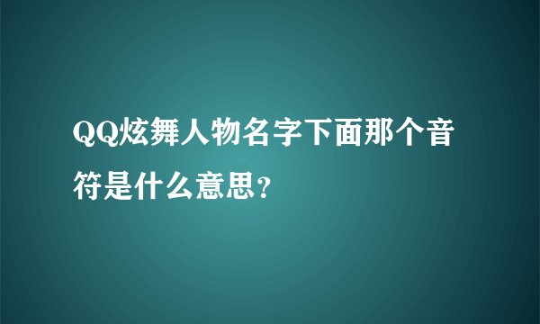 QQ炫舞人物名字下面那个音符是什么意思？