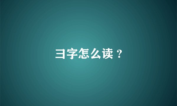 彐字怎么读 ?