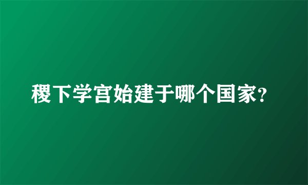 稷下学宫始建于哪个国家？
