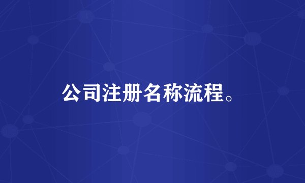 公司注册名称流程。