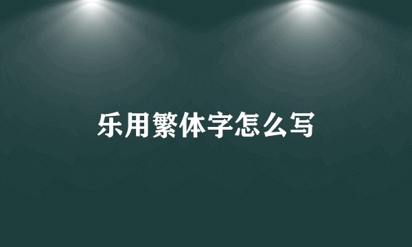 乐用繁体字怎么写