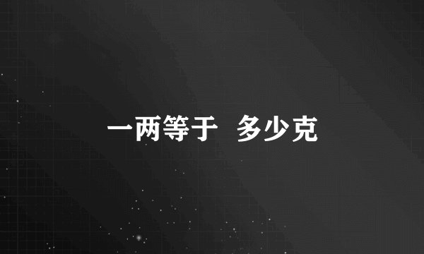 一两等于  多少克