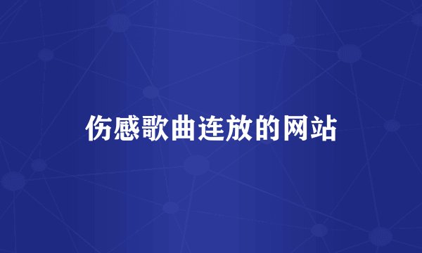 伤感歌曲连放的网站