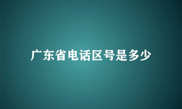广东省电话区号是多少