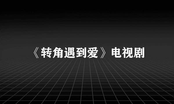 《转角遇到爱》电视剧