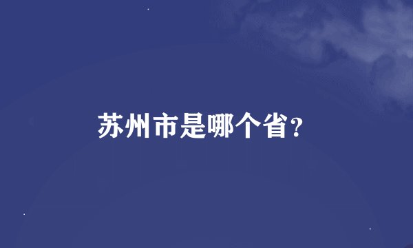 苏州市是哪个省？