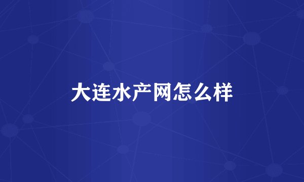 大连水产网怎么样