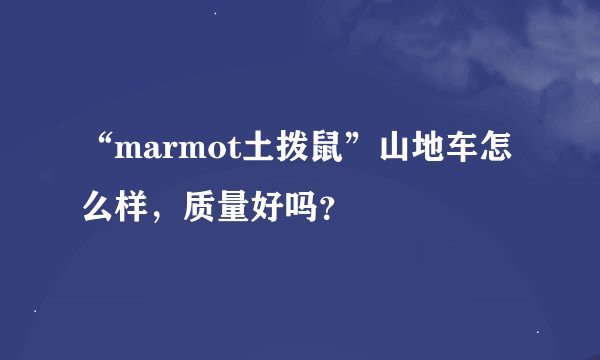 “marmot土拨鼠”山地车怎么样，质量好吗？