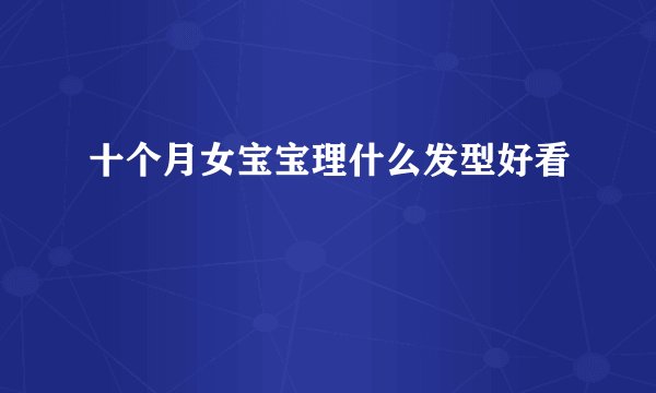 十个月女宝宝理什么发型好看