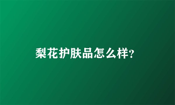 梨花护肤品怎么样？
