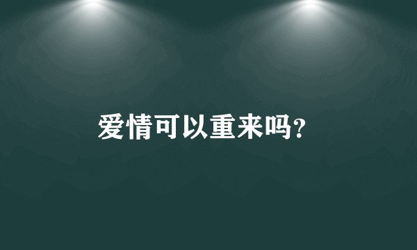 爱情可以重来吗？