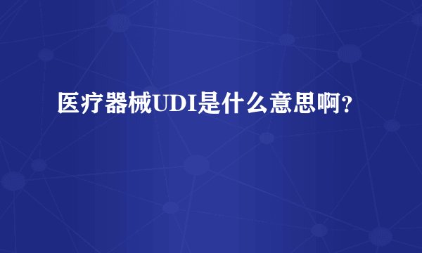 医疗器械UDI是什么意思啊？