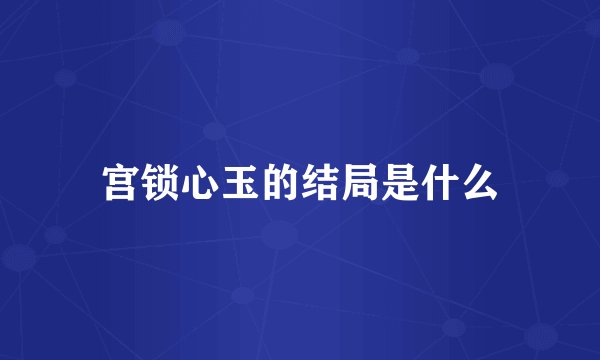 宫锁心玉的结局是什么