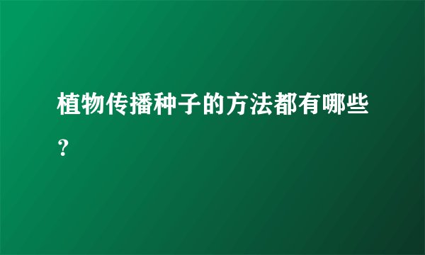 植物传播种子的方法都有哪些？