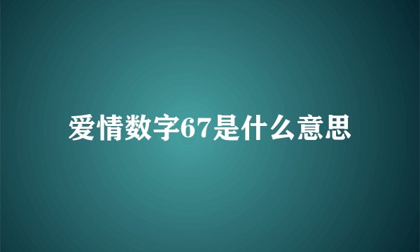 爱情数字67是什么意思