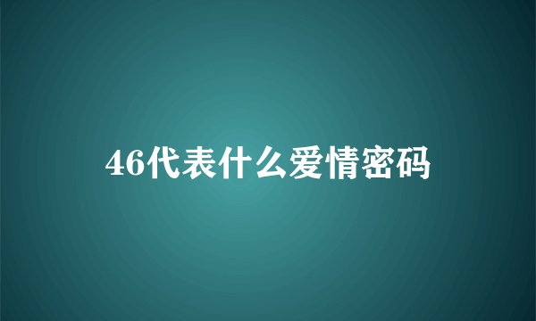 46代表什么爱情密码