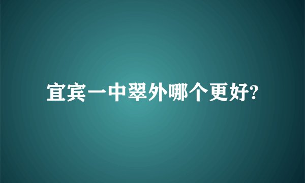 宜宾一中翠外哪个更好?