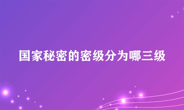 国家秘密的密级分为哪三级