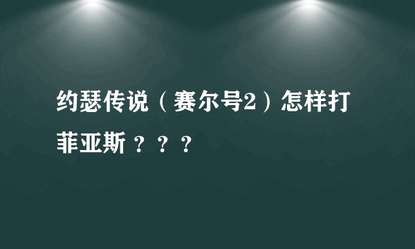 约瑟传说（赛尔号2）怎样打菲亚斯 ？？？