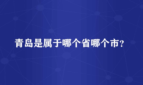 青岛是属于哪个省哪个市？